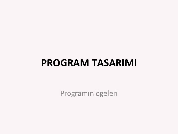 PROGRAM TASARIMI Programın ögeleri 