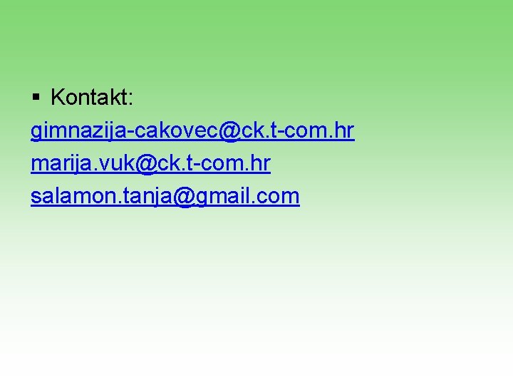 § Kontakt: gimnazija-cakovec@ck. t-com. hr marija. vuk@ck. t-com. hr salamon. tanja@gmail. com § Kontakt: gimnazija-cakovec@ck. t-com. hr marija. vuk@ck. t-com. hr salamon. tanja@gmail. com