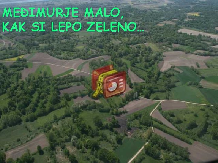 MEĐIMURJE MALO, KAK SI LEPO ZELENO… 