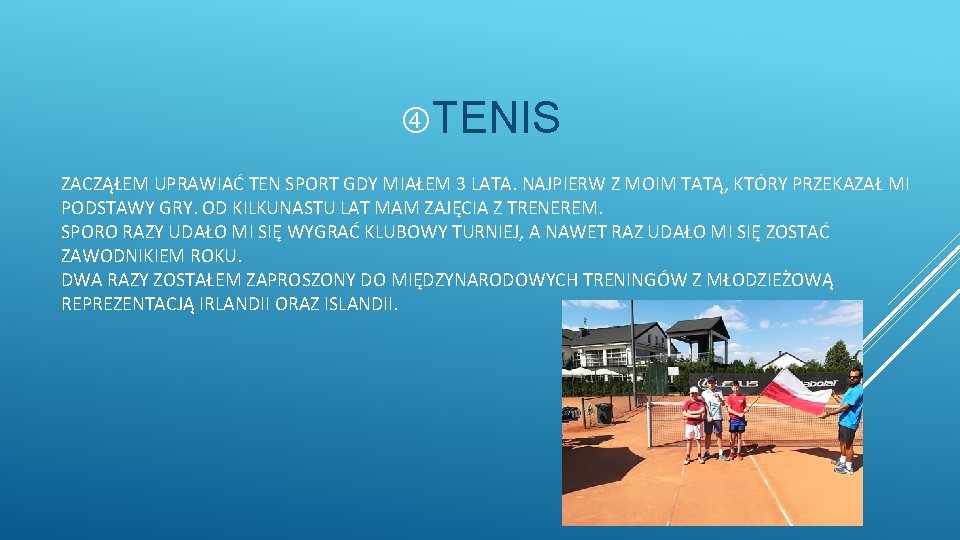  TENIS ZACZĄŁEM UPRAWIAĆ TEN SPORT GDY MIAŁEM 3 LATA. NAJPIERW Z MOIM TATĄ,