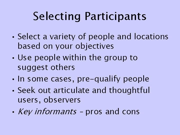 Selecting Participants • Select a variety of people and locations based on your objectives