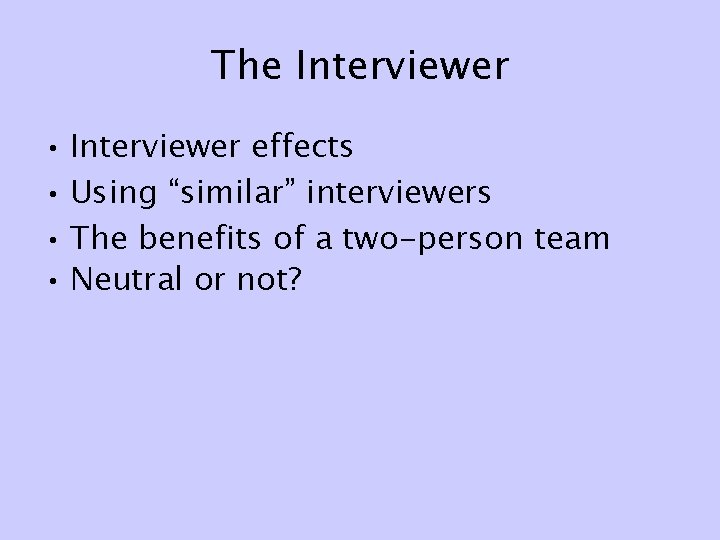 The Interviewer • Interviewer effects • Using “similar” interviewers • The benefits of a