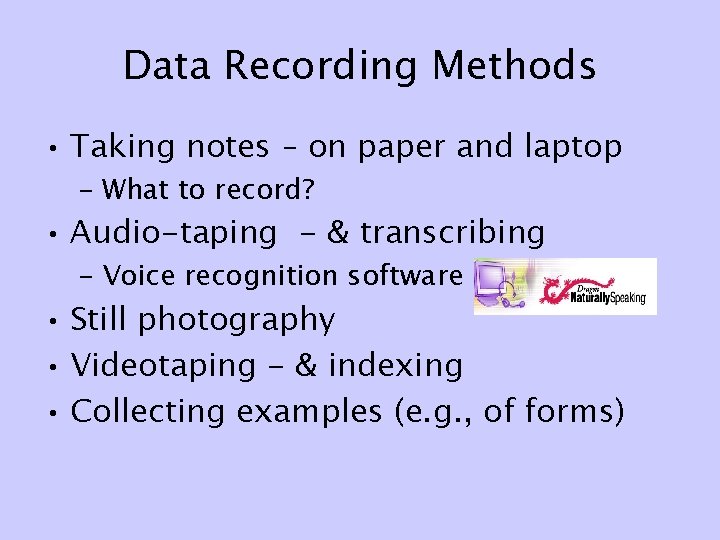 Data Recording Methods • Taking notes – on paper and laptop – What to