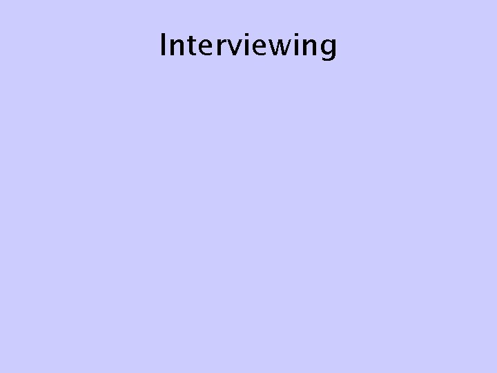 Interviewing Interviewing