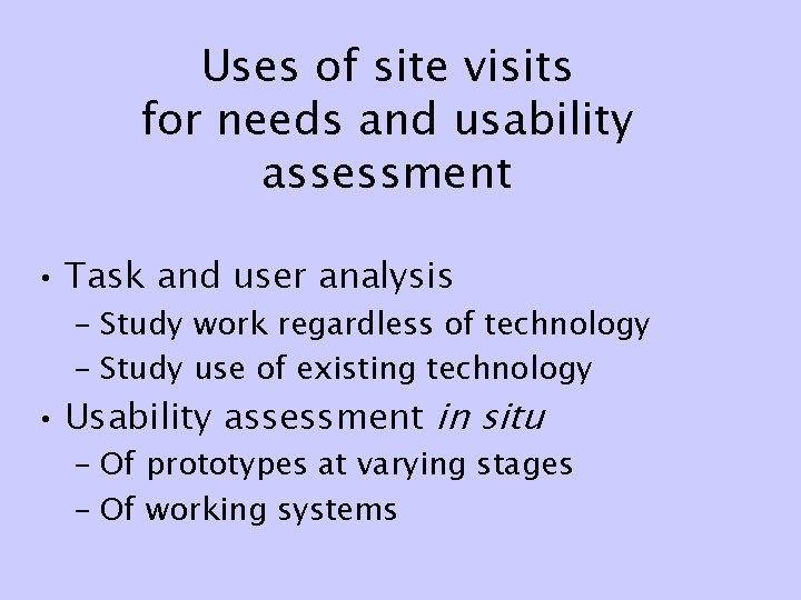 Uses of site visits for needs and usability assessment • Task and user analysis