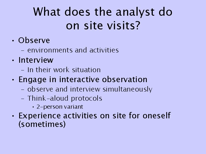 What does the analyst do on site visits? • Observe – environments and activities