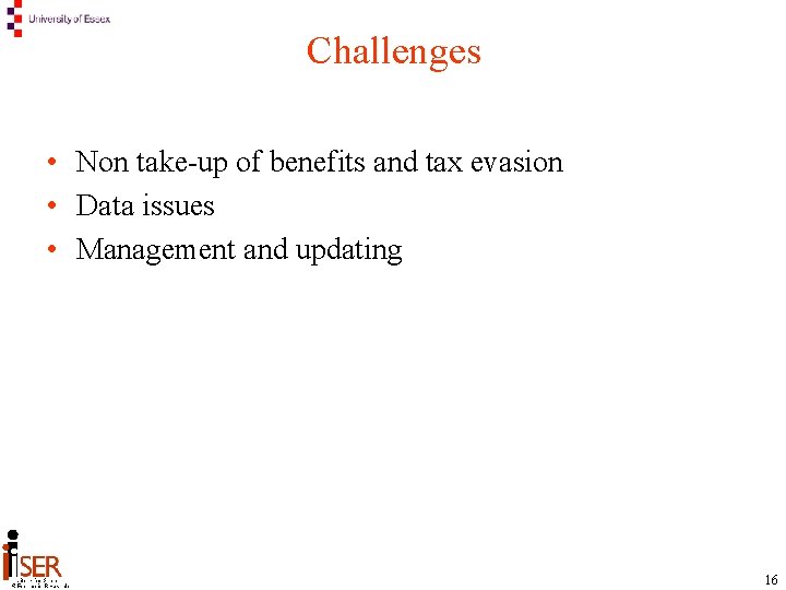 Challenges • Non take-up of benefits and tax evasion • Data issues • Management