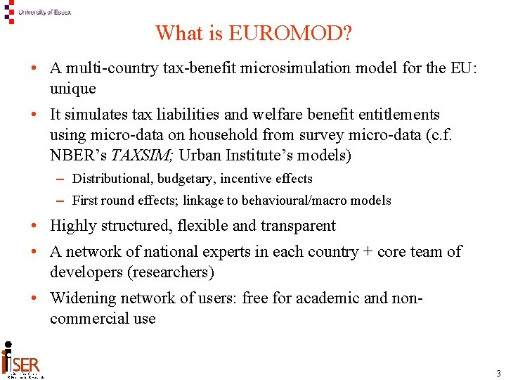 What is EUROMOD? • A multi-country tax-benefit microsimulation model for the EU: unique •
