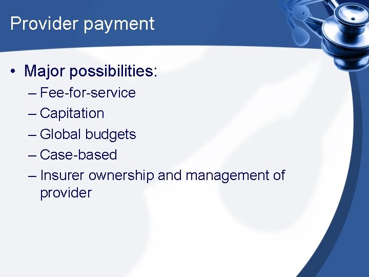 Provider payment • Major possibilities: – Fee-for-service – Capitation – Global budgets – Case-based