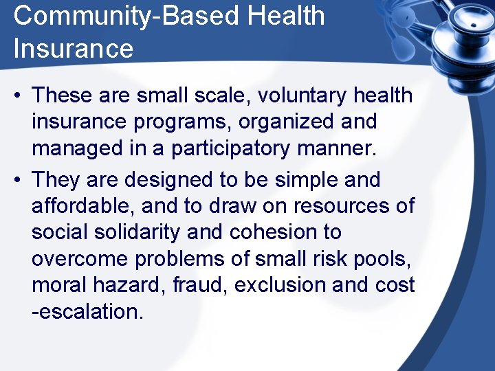 Community-Based Health Insurance • These are small scale, voluntary health insurance programs, organized and