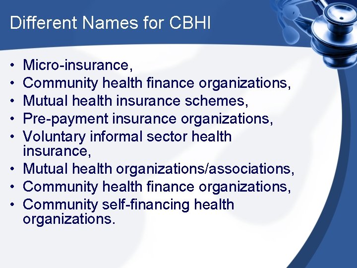 Different Names for CBHI • • • Micro-insurance, Community health finance organizations, Mutual health