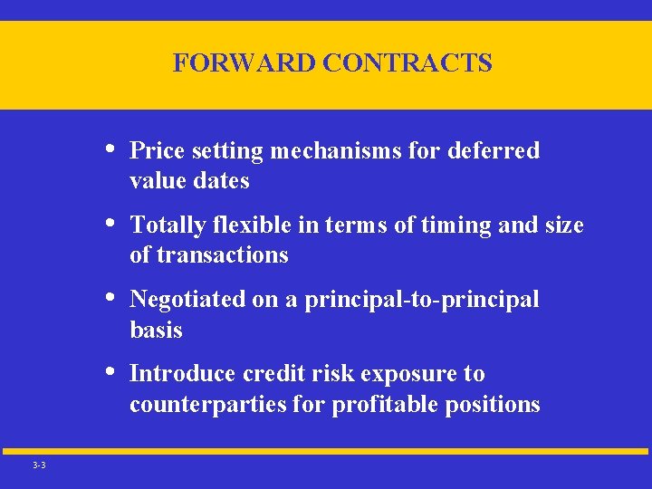 FORWARD CONTRACTS 3 -3 • Price setting mechanisms for deferred value dates • Totally