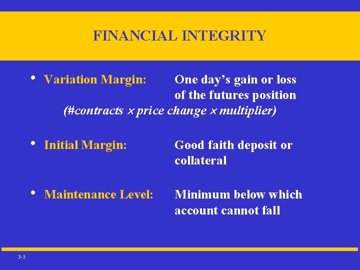 FINANCIAL INTEGRITY 3 -5 • Variation Margin: • Initial Margin: Good faith deposit or