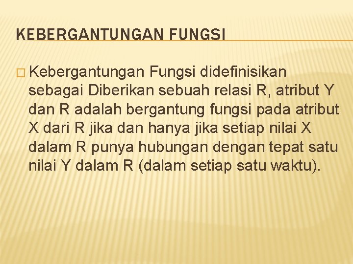 KEBERGANTUNGAN FUNGSI � Kebergantungan Fungsi didefinisikan sebagai Diberikan sebuah relasi R, atribut Y dan