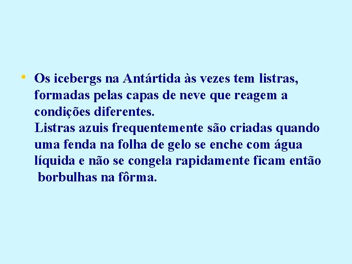  • Os icebergs na Antártida às vezes tem listras, formadas pelas capas de