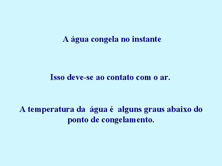 A água congela no instante Isso deve-se ao contato com o ar. A temperatura