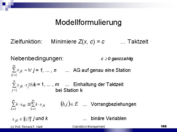 Modellformulierung Zielfunktion: Minimiere Z(x, c) = c Nebenbedingungen: … Taktzeit c 0 ganzzahlig j