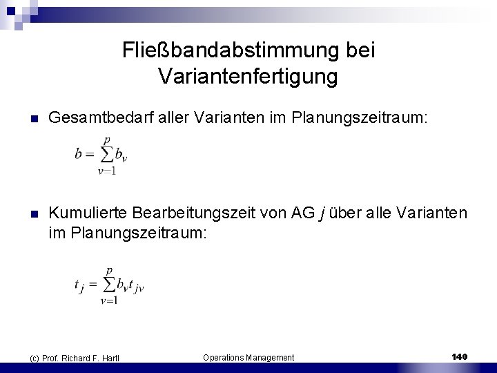 Fließbandabstimmung bei Variantenfertigung n Gesamtbedarf aller Varianten im Planungszeitraum: n Kumulierte Bearbeitungszeit von AG