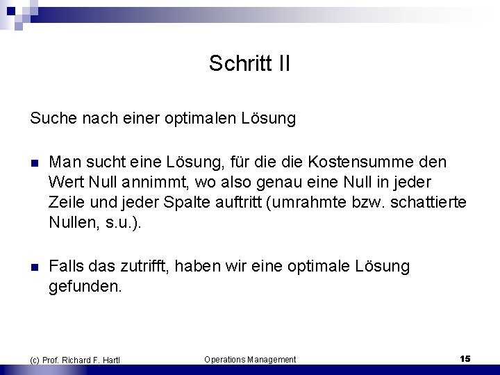 Schritt II Suche nach einer optimalen Lösung n Man sucht eine Lösung, für die
