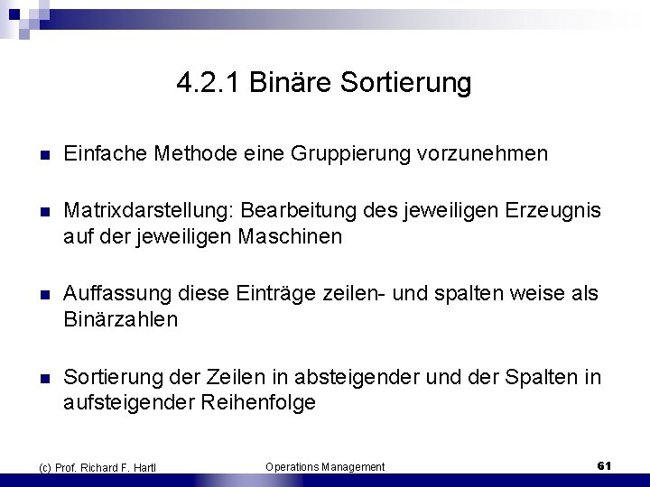 4. 2. 1 Binäre Sortierung n Einfache Methode eine Gruppierung vorzunehmen n Matrixdarstellung: Bearbeitung