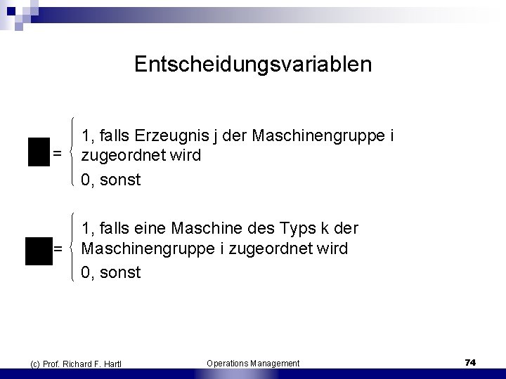 Entscheidungsvariablen = 1, falls Erzeugnis j der Maschinengruppe i zugeordnet wird 0, sonst =
