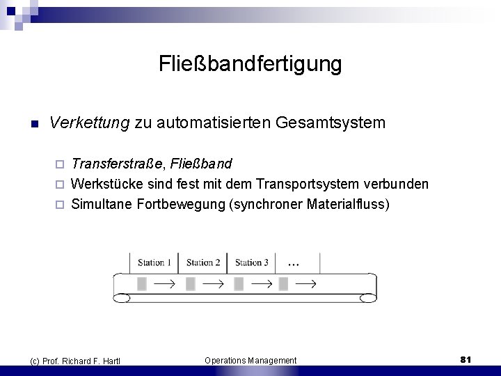 Fließbandfertigung n Verkettung zu automatisierten Gesamtsystem Transferstraße, Fließband ¨ Werkstücke sind fest mit dem
