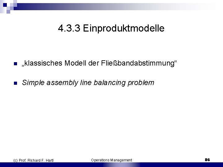 4. 3. 3 Einproduktmodelle n „klassisches Modell der Fließbandabstimmung“ n Simple assembly line balancing