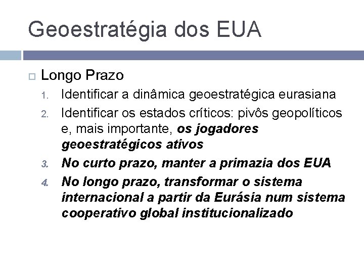 Geoestratégia dos EUA Longo Prazo 1. 2. 3. 4. Identificar a dinâmica geoestratégica eurasiana Geoestratégia dos EUA Longo Prazo 1. 2. 3. 4. Identificar a dinâmica geoestratégica eurasiana