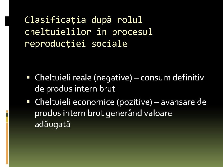 Clasificaţia după rolul cheltuielilor în procesul reproducţiei sociale Cheltuieli reale (negative) – consum definitiv Clasificaţia după rolul cheltuielilor în procesul reproducţiei sociale Cheltuieli reale (negative) – consum definitiv