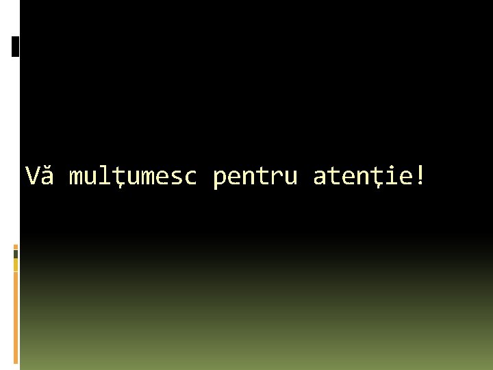 Vă mulţumesc pentru atenţie! Vă mulţumesc pentru atenţie!