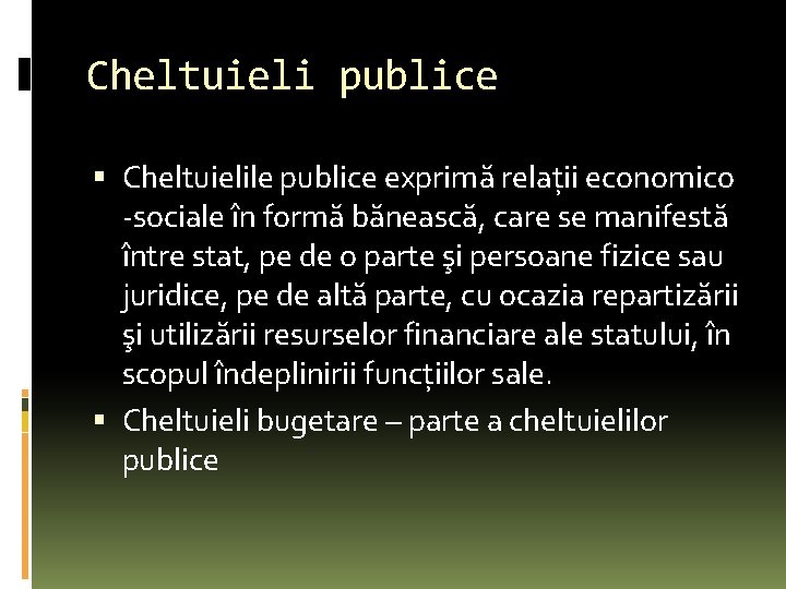 Cheltuieli publice Cheltuielile publice exprimă relaţii economico -sociale în formă bănească, care se manifestă