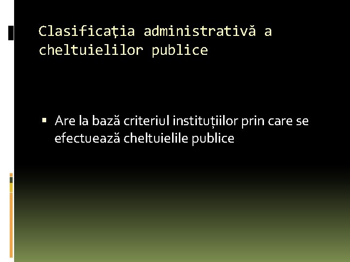 Clasificaţia administrativă a cheltuielilor publice Are la bază criteriul instituţiilor prin care se efectuează