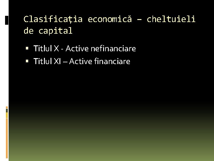 Clasificaţia economică – cheltuieli de capital Titlul X - Active nefinanciare Titlul XI –