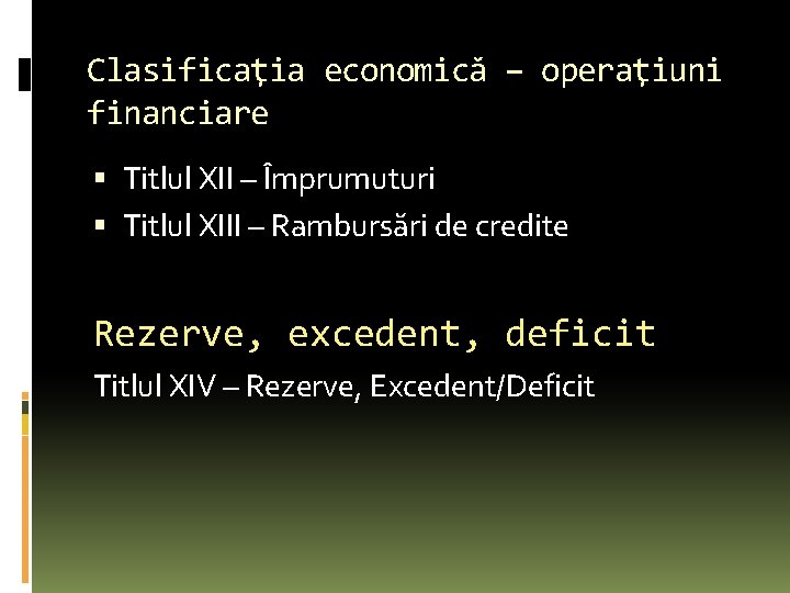 Clasificaţia economică – operaţiuni financiare Titlul XII – Împrumuturi Titlul XIII – Rambursări de Clasificaţia economică – operaţiuni financiare Titlul XII – Împrumuturi Titlul XIII – Rambursări de