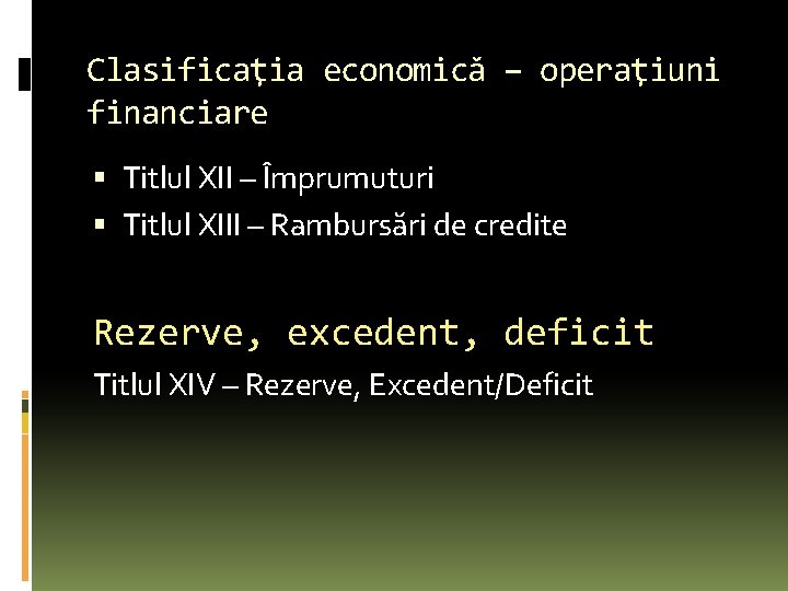 Clasificaţia economică – operaţiuni financiare Titlul XII – Împrumuturi Titlul XIII – Rambursări de