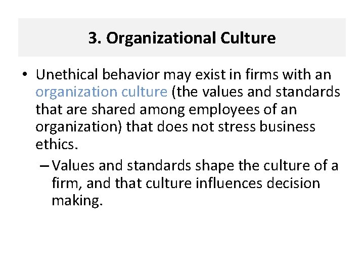 3. Organizational Culture • Unethical behavior may exist in firms with an organization culture