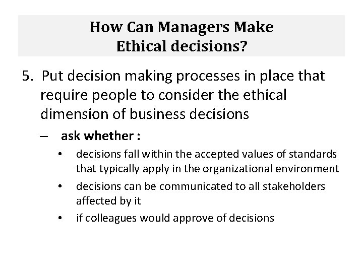 How Can Managers Make Ethical decisions? 5. Put decision making processes in place that
