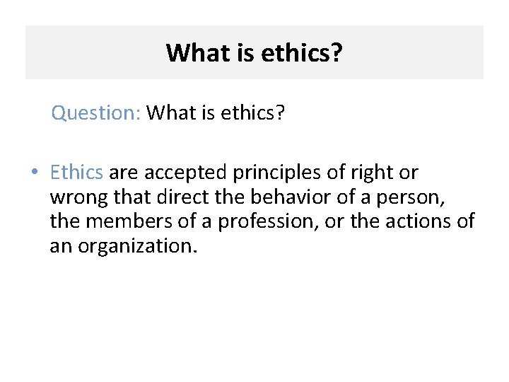 What is ethics? Question: What is ethics? • Ethics are accepted principles of right