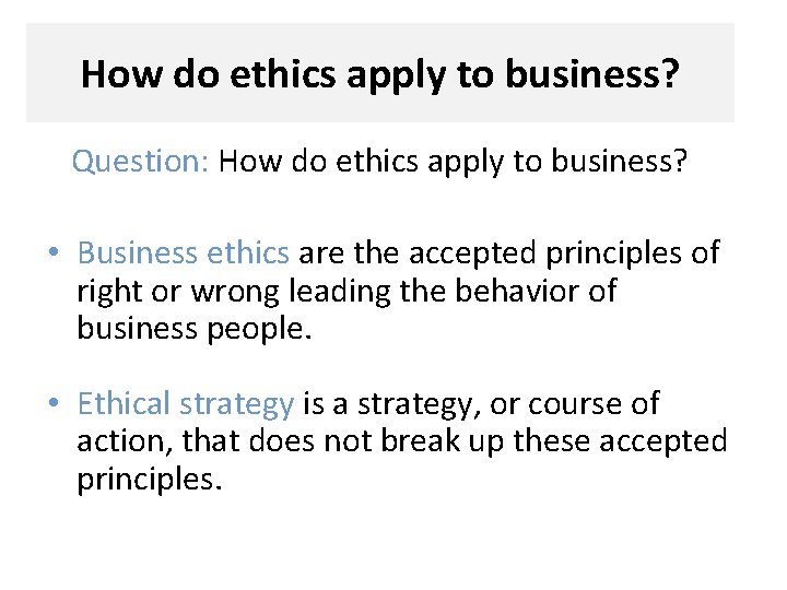 How do ethics apply to business? Question: How do ethics apply to business? •
