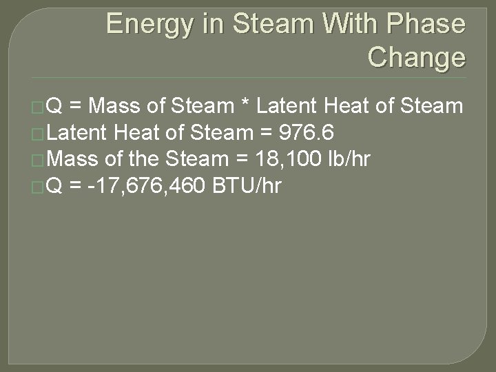 Energy in Steam With Phase Change �Q = Mass of Steam * Latent Heat