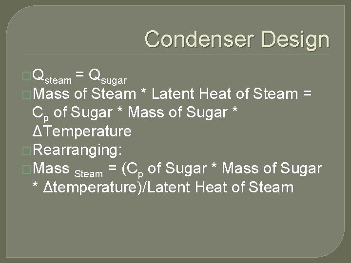 Condenser Design �Qsteam = Qsugar �Mass of Steam * Latent Heat of Steam =