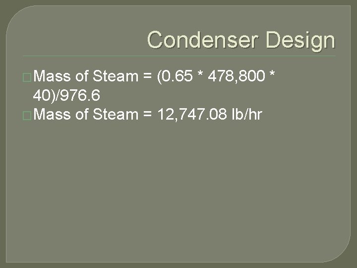 Condenser Design �Mass of Steam = (0. 65 * 478, 800 * 40)/976. 6