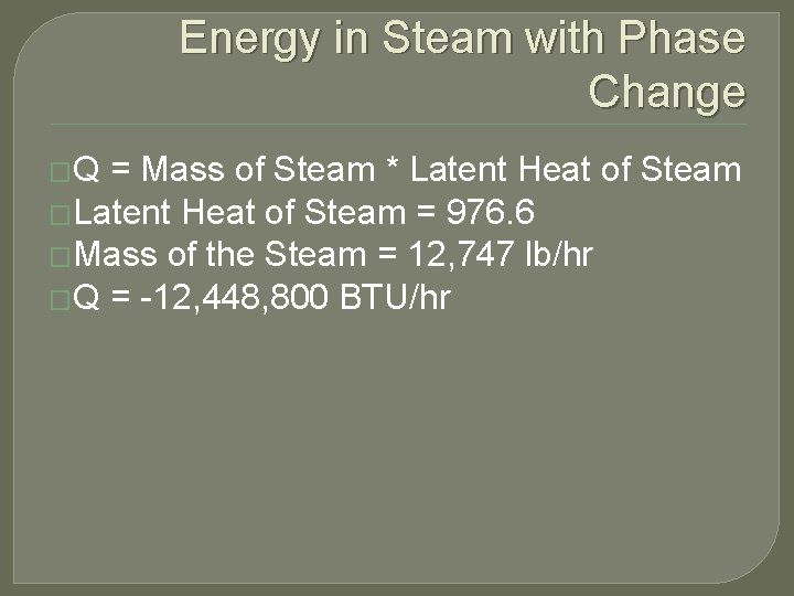 Energy in Steam with Phase Change �Q = Mass of Steam * Latent Heat