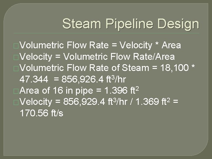 Steam Pipeline Design �Volumetric Flow Rate = Velocity * Area �Velocity = Volumetric Flow