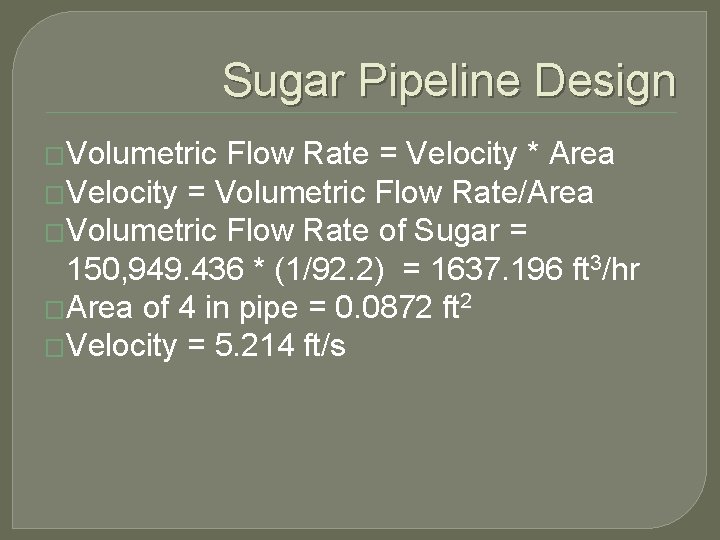 Sugar Pipeline Design �Volumetric Flow Rate = Velocity * Area �Velocity = Volumetric Flow