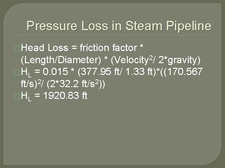 Pressure Loss in Steam Pipeline �Head Loss = friction factor * (Length/Diameter) * (Velocity