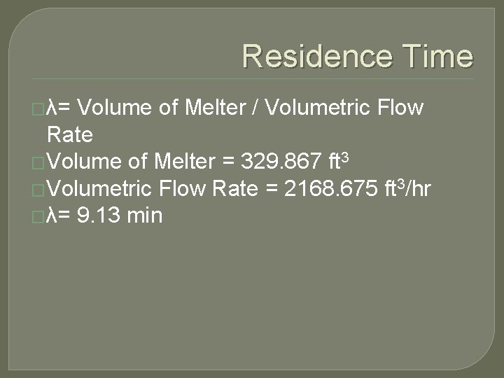 Residence Time �λ= Volume of Melter / Volumetric Flow Rate �Volume of Melter =
