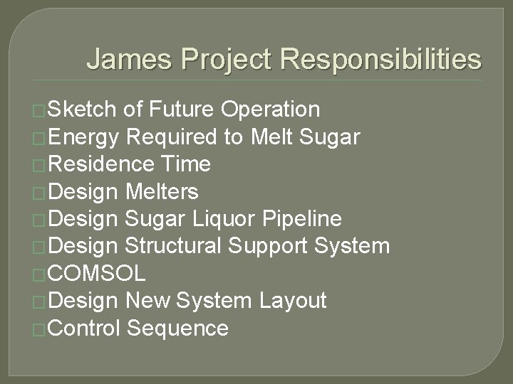 James Project Responsibilities �Sketch of Future Operation �Energy Required to Melt Sugar �Residence Time
