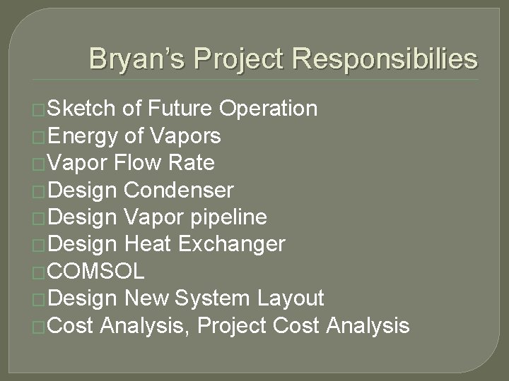 Bryan’s Project Responsibilies �Sketch of Future Operation �Energy of Vapors �Vapor Flow Rate �Design