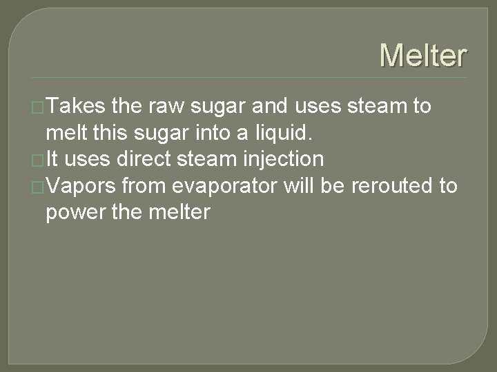 Melter �Takes the raw sugar and uses steam to melt this sugar into a